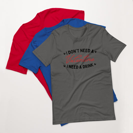 I don't need a Valentine Unisex t-shirt
