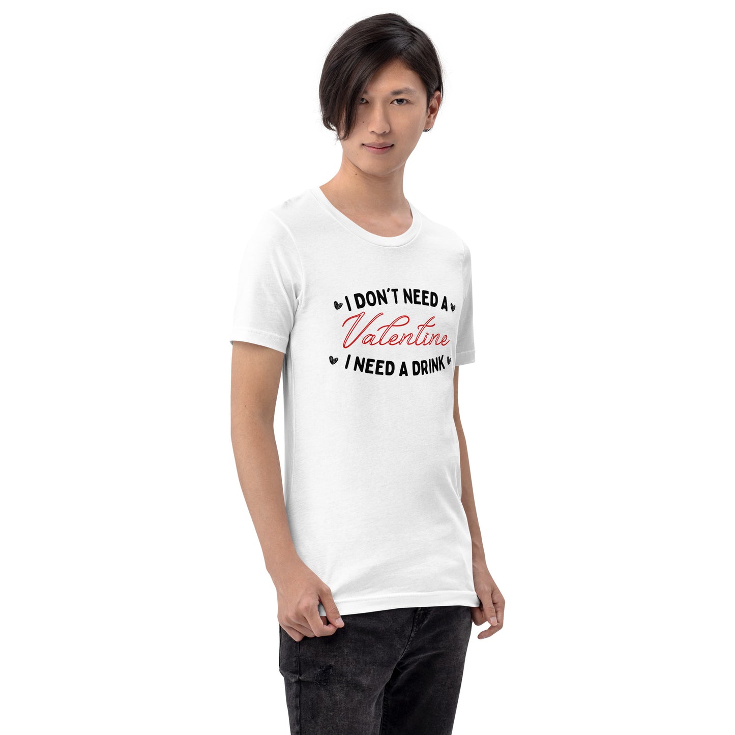 I don't need a Valentine Unisex t-shirt